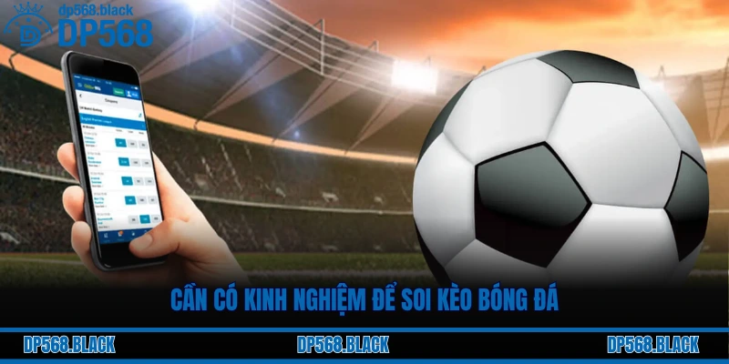 Kinh Nghiệm Soi Kèo Bóng Đá Hiệu Quả Từ Cao Thủ DP568 1 Cần có kinh nghiệm để soi kèo bóng đá