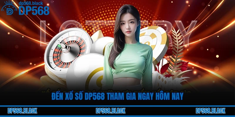 Đến xổ số DP568 tham gia ngay hôm nay