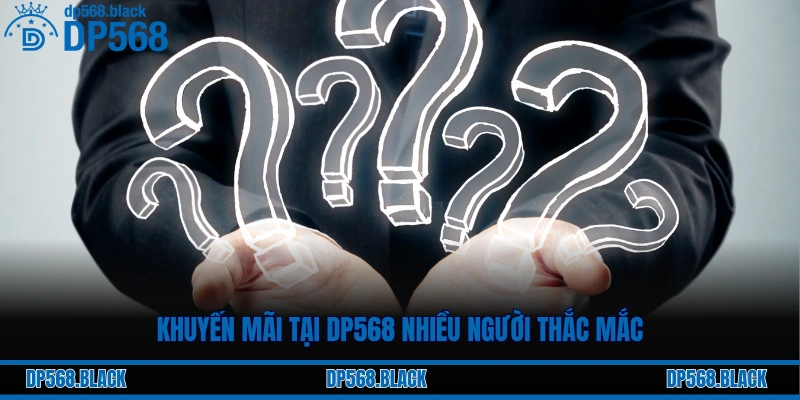 Câu Hỏi Thường Gặp (FAQ) Tại DP568: Giải Đáp Mọi Thắc Mắc 2 Khuyến mãi tại DP568 nhiều người thắc mắc