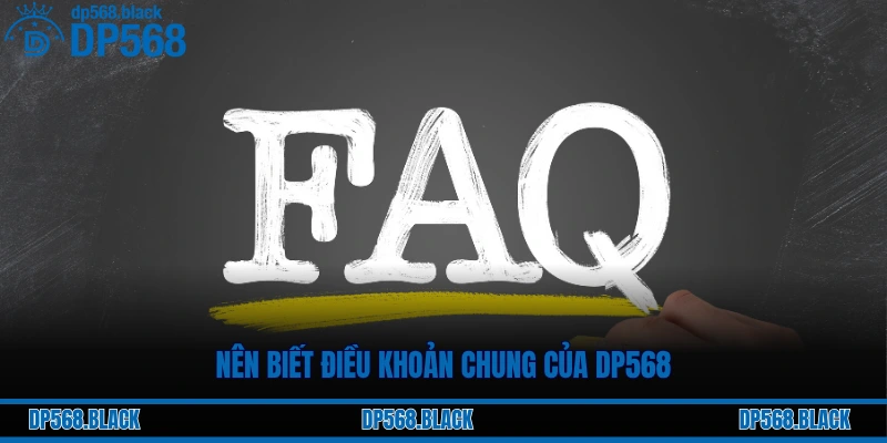 Câu Hỏi Thường Gặp (FAQ) Tại DP568: Giải Đáp Mọi Thắc Mắc 3 Nên biết điều khoản chung của DP568