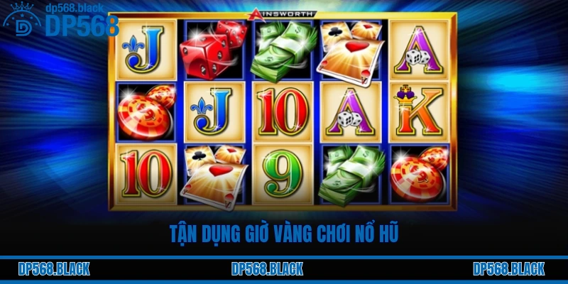 Mẹo Quay Hũ Dễ Nổ Nhất Tại DP568 – Bí Quyết Săn Thưởng Hay 3 Tận dụng giờ vàng chơi nổ hũ
