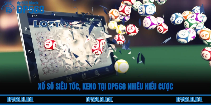 Xổ Số Siêu Tốc, Keno Tại DP568 – Tốc Độ Thần Tốc, Trúng Lớn 2 Xổ số siêu tốc, keno tại DP568 nhiều kiểu cược
